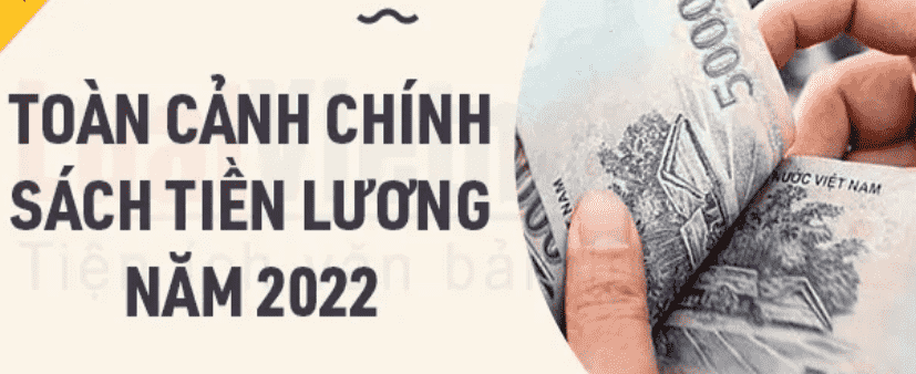 Toàn cảnh chính sách tiền lương năm 2022 mới nhất