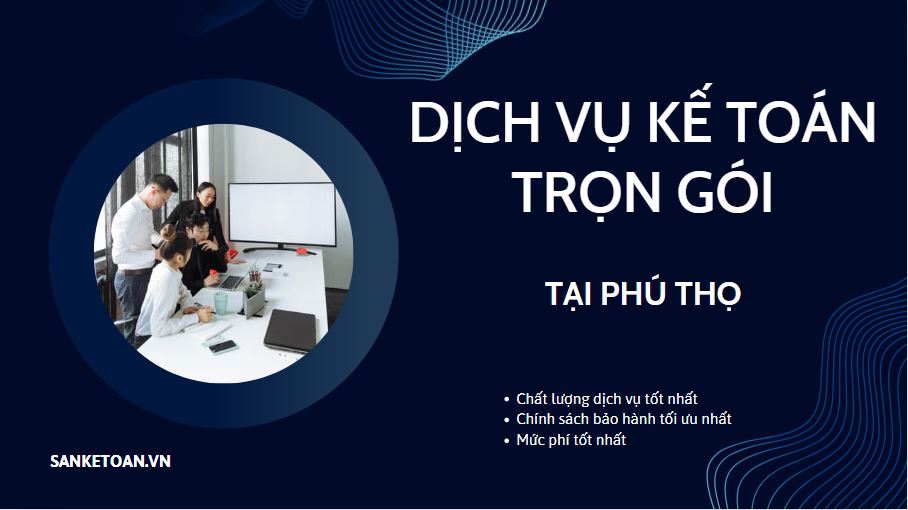 Dịch vụ kế toán thuế trọn gói tại Phú Thọ uy tín và chất lượng