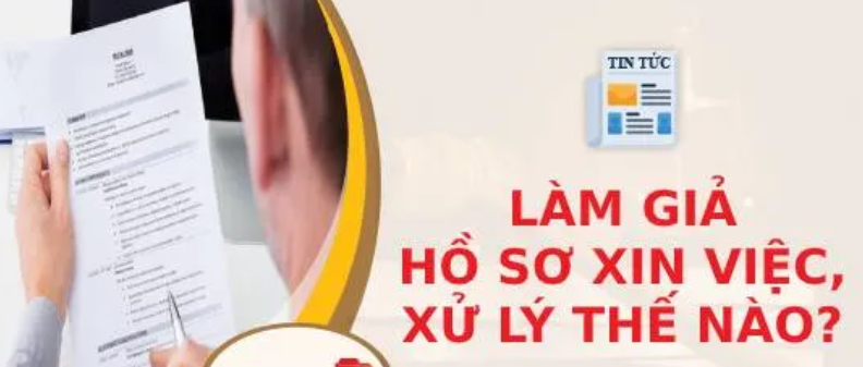 Người lao động làm giả hồ sơ xin việc bị xử lý thế nào?