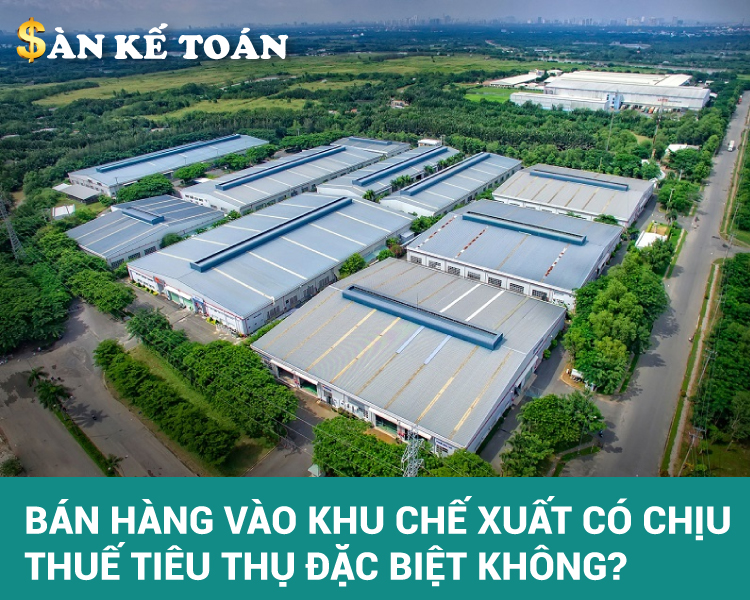 Bán hàng vào khu chế xuất có chịu thuế tiêu thụ đặc biệt không?