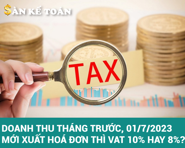 Doanh thu tháng trước, 01/7/2023 mới xuất hoá đơn thì VAT 10% hay 8%?