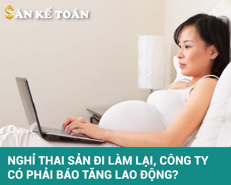 Nghỉ thai sản đi làm lại, công ty có phải báo tăng lao động?