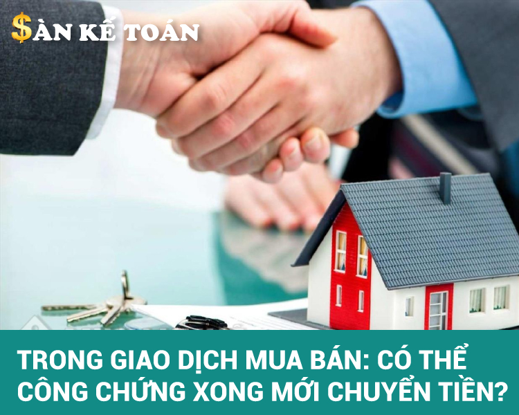 Trong giao dịch mua bán: Công chứng xong mới chuyển tiền được không?