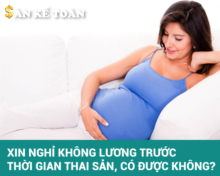 Xin nghỉ không lương trước thời gian thai sản, có được không?