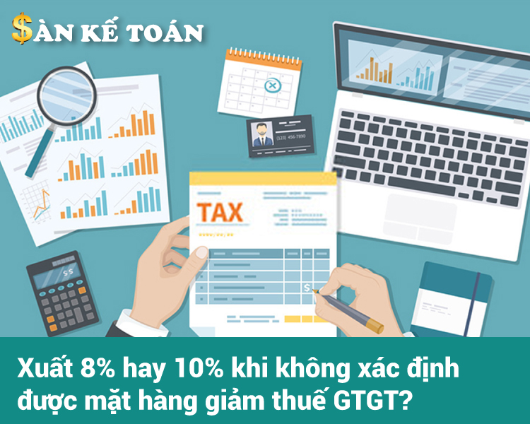 Xuất 8% hay 10% khi không xác định được mặt hàng giảm thuế GTGT?